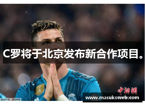 C罗将于北京发布新合作项目。